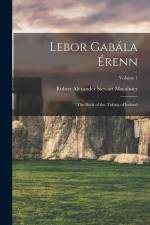 Lebor Gabála Érenn: The Book of the Taking of Ireland; Volume 1 af Robert Alexander Stewart Macalister