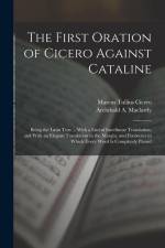 The First Oration of Cicero Against Cataline: Being the Latin Text ... With a Literal Interlinear Translation, and With an Elegant Translation in the af Marcus Tullius Cicero