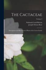 The Cactaceae: Descriptions and Illustrations of Plants of the Cactus Family; Volume 3