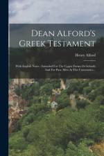 Dean Alford's Greek Testament: With English Notes: Intended For The Upper Forms Or Schools And For Pass. Men At The Universities... af Henry Alford