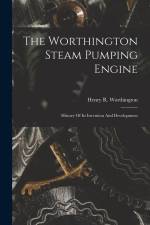The Worthington Steam Pumping Engine: History Of Its Invention And Development af Henry R. Worthington