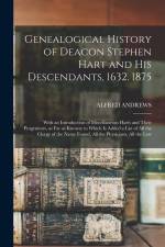 Genealogical History of Deacon Stephen Hart and his Descendants, 1632. 1875: With an Introduction of Miscellaneous Harts and Their Progenitors, as far af Alfred Andrews