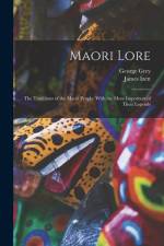 Maori Lore: The Traditions of the Maori People, With the More Important of Their Legends af James Izett