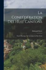 La Confédération Des Huit Cantons: Étude Historique Sur La Suisse Au Xive Siècle af Edouard Favre
