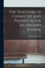 The Teaching of Chemistry and Physics in the Secondary School af Edwin Herbert Hall