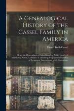 A Genealogical History of the Cassel Family in America: Being the Descendants of Julius Kassel or Yelles Cassel, of Kriesheim, Baden, Germany: Contain af Daniel Kolb Cassel