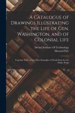 A Catalogue of Drawings Illustrating the Life of Gen. Washington, and of Colonial Life: Together With a Few Other Examples of Work Done for the Public af Howard Pyle