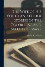 The Wife of his Youth and Other Stories of the Color Line and Selected Essays af Charles W. Chestnutt