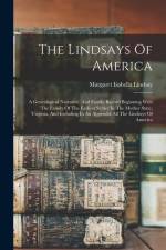 The Lindsays Of America: A Genealogical Narrative, And Family Record Beginning With The Family Of The Earliest Settler In The Mother State, Vir af Margaret Isabella Lindsay