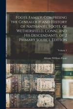 Foote Family, Comprising the Genealogy and History of Nathaniel Foote, of Wethersfield, Conn., and His Descendants. of 2 Primary Source Edition; Volum af Abram William Foote