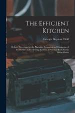 The Efficient Kitchen: Definite Directions for the Planning, Arranging and Equipping of the Modern Labor-Saving Kitchen. a Practical Book For af Georgie Boynton Child