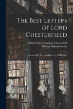 The Best Letters of Lord Chesterfield; Letters to his Son, and Letters to his Godson af Edward Gilpin Johnson