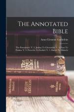 The Annotated Bible: The Pentateuch. V. 2. Joshua To Chronicles. V. 3. Ezra To Psalms. V. 4. Proverbs To Ezekiel. V. 5. Daniel To Malachi af Arno Clemens Gaebelein