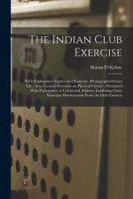 The Indian Club Exercise: With Explanatory Figures and Positions: Photographed From Life: Also, General Remarks on Physical Culture: Illustrated af Simon D. Kehoe