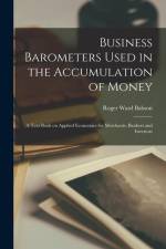 Business Barometers Used in the Accumulation of Money; a Text Book on Applied Economics for Merchants, Bankers and Investors af Roger Ward Babson