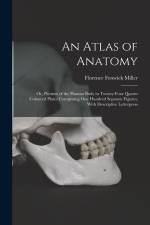 An Atlas of Anatomy: Or, Pictures of the Human Body in Twenty-four Quarto Coloured Plates Comprising one Hundred Separate Figures, With Des af Florence Fenwick Miller