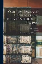 Our New England Ancestors and Their Descendants, 1620-1900; Historical, Genealogical, Biographical af Henry Whittemore