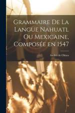 Grammaire de la langue Nahuatl ou Mexicaine, composée en 1547 af Andres de Olmos
