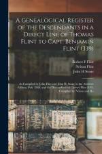 A Genealogical Register of the Descendants in a Direct Line of Thomas Flint to Capt. Benjamin Flint (339): As Compiled by John Flint and John H. Stone af John Flint