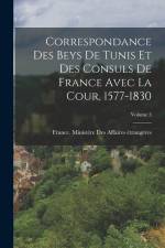 Correspondance Des Beys De Tunis Et Des Consuls De France Avec La Cour, 1577-1830; Volume 3 af France Ministère Des Affaires Étrang