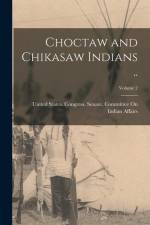 Choctaw and Chikasaw Indians ..; Volume 2 af United States Congress Senate Comm