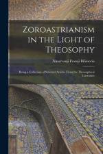 Zoroastrianism in the Light of Theosophy: Being a Collection of Selected Articles From the Theosophical Literature af Nasarvanji Framji Bilimoria