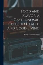 Food and Flavor, a Gastronomic Guide to Health and Good Living af Henry Theophilus Finck