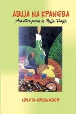 Abuja Na Kpangba and Other Poems in Naija Pidgin af Eriata Oribhabor