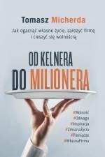 Od kelnera do milionera: Jak ogarnąc wlasne życie, zalożyc firmę i cieszyc się wolnością af Tomasz Micherda
