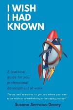 I Wish I Had Known: A practical guide for your professional development at work af Susana Serrano-Davey