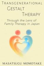 Transgenerational Gestalt Therapy: Through the Lens of Family Therapy in Japan af Masatsugu Momotake