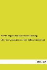 Über die Germanen vor der Völkerwanderung af Moritz August Von Bethmann-Hollweg