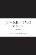 JT + KK = TWO MATES - Part Three af Briann Kearney