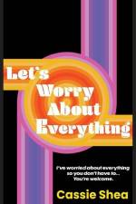 Let's Worry About Everything af Cassie Shea