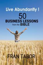 Live Abundantly! 50 Business Lessons from the Bible af Fran Tabor