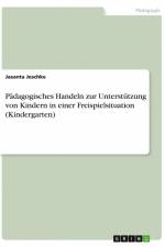 Pädagogisches Handeln zur Unterstützung von Kindern in einer Freispielsituation (Kindergarten) af Jasanta Jeschke