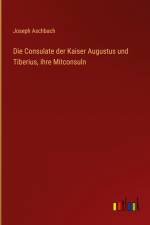 Die Consulate der Kaiser Augustus und Tiberius, ihre Mitconsuln af Joseph Aschbach