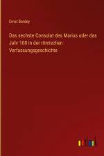 Das sechste Consulat des Marius oder das Jahr 100 in der römischen Verfassungsgeschichte af Ernst Bardey