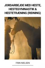 Jordarbejde med Heste, Hestegymnastik & Hestetræning (Ridning) af Finn Nielsen