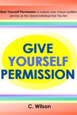 Give Yourself Permission af C. Wilson