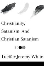 Christianity, Satanism, And Christian Satanism af Lucifer Jeremy White