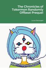 The Chronicles of Tokermon Randomly Offbeat Prequel af Lucas Deranged