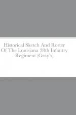 Historical Sketch And Roster Of The Louisiana 28th Infantry Regiment (Gray's) af John C. Rigdon