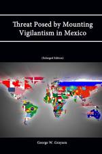 Threat Posed by Mounting Vigilantism in Mexico (Enlarged Edition) af George W. Grayson