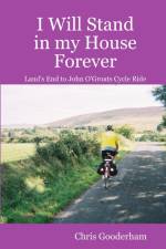 I Will Stand in my House Forever - Lands End to John O'Groats Cycle Ride af Chris Gooderham