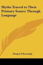 Myths Traced to Their Primary Source Through Language af Morgan P. Kavanagh