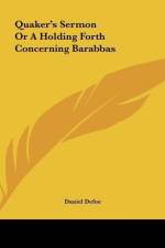 Quaker's Sermon Or A Holding Forth Concerning Barabbas af Daniel Defoe