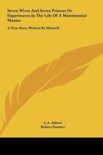 Seven Wives And Seven Prisons Or Experiences In The Life Of A Matrimonial Maniac af L. A. Abbott