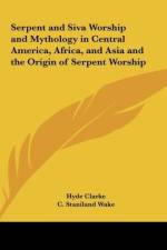 Serpent and Siva Worship and Mythology in Central America, Africa, and Asia and the Origin of Serpent Worship af Hyde Clarke