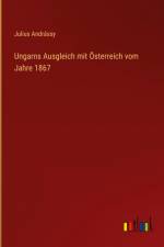 Ungarns Ausgleich mit Österreich vom Jahre 1867 af Julius Andrassy